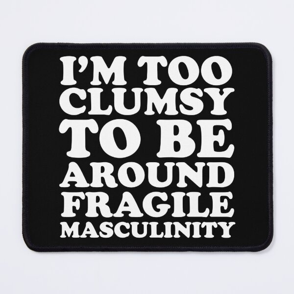 Item preview, I'm Too Clumsy To Be Around Fragile Masculinity designed and sold by House Sparrow.