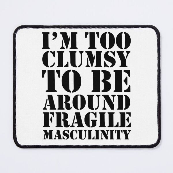Item preview, I'm Too Clumsy To Be Around Fragile Masculinity designed and sold by House Sparrow.
