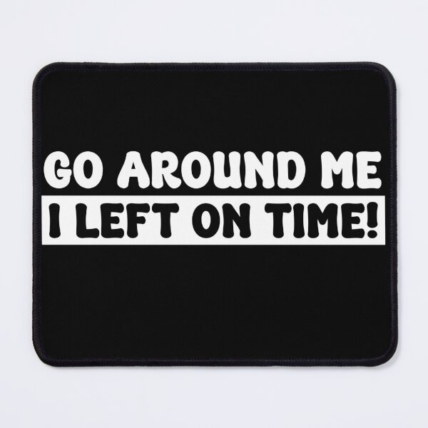 Item preview, Go Around Me I Left On Time Funny Bumper designed and sold by PixVib.