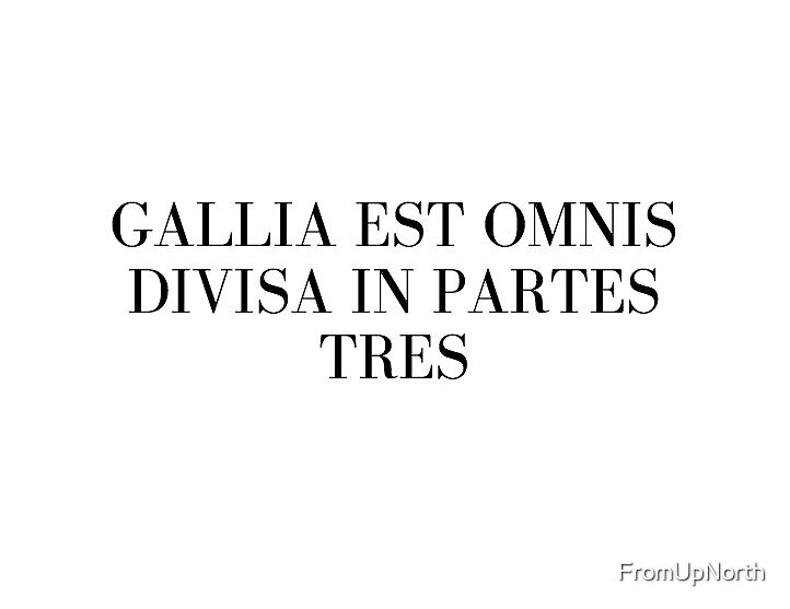 Gallia Omnis Divisa Est In Partes Tres "GALLIA EST OMNIS DIVISA IN PARTES TRES. De Bello Gallico. Gaius Julius