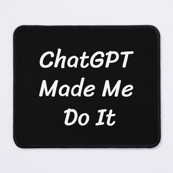 Item preview, ChatGPT made me do it designed and sold by rodebubbel.