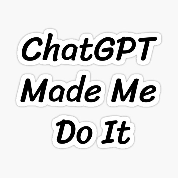 Item preview, ChatGPT made me do it designed and sold by rodebubbel.