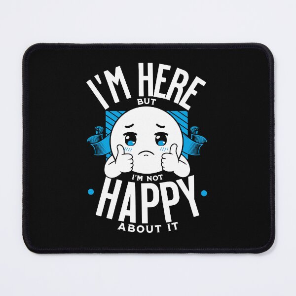 Item preview, I'm Here but I'm Not Happy About it. designed and sold by AnAzArt.