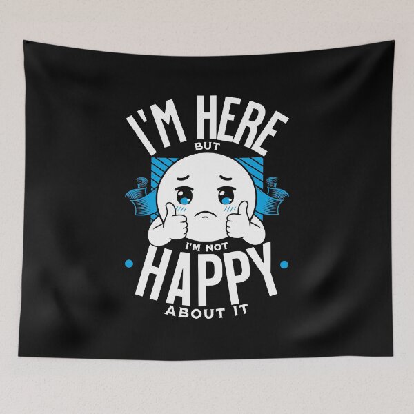 Item preview, I'm Here but I'm Not Happy About it. designed and sold by AnAzArt.