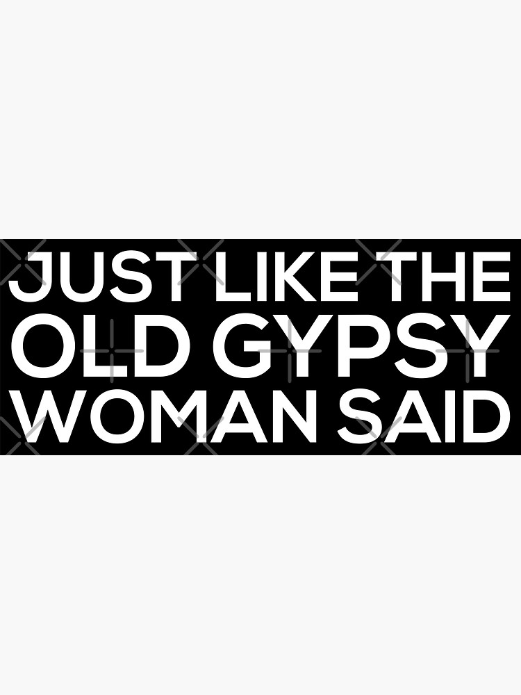 Thumbnail 3 of 3, Sticker, Just Like The Old Gypsy Woman Said designed and sold by Grant Sewell.