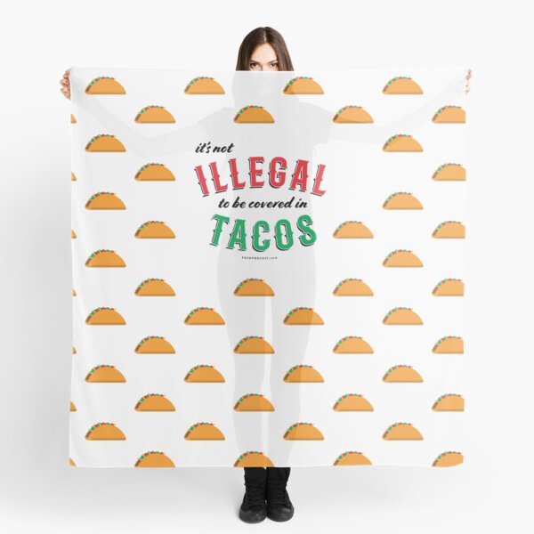 It's not ILLEGAL to be covered in TACOS. Now with more tacos. Scarf