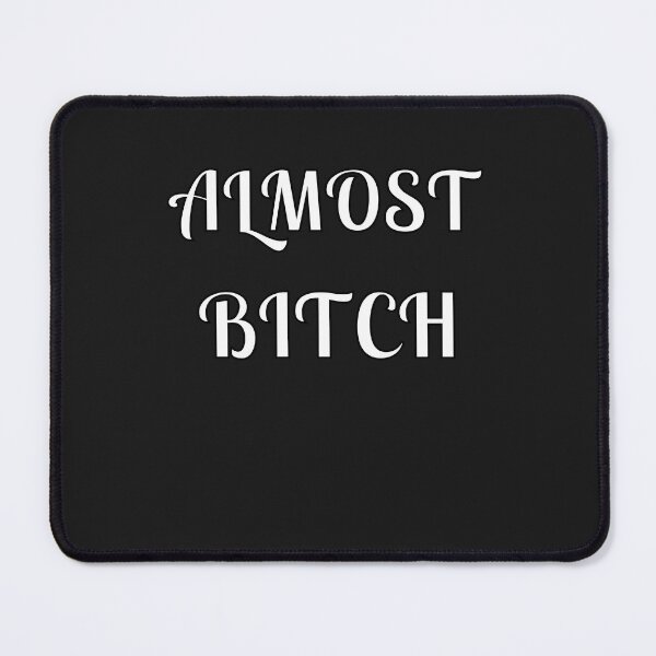 Item preview, Almost Bitch designed and sold by Fleetwood1994.