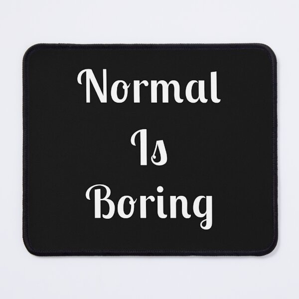Item preview, Normal Is Boring designed and sold by Fleetwood1994.