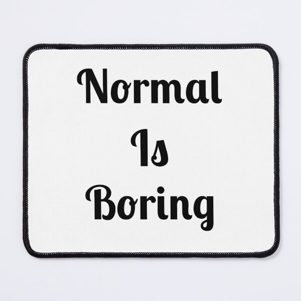 Item preview, Normal Is Boring designed and sold by Fleetwood1994.