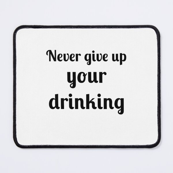 Item preview, Never Give Up Your Drinking designed and sold by Fleetwood1994.