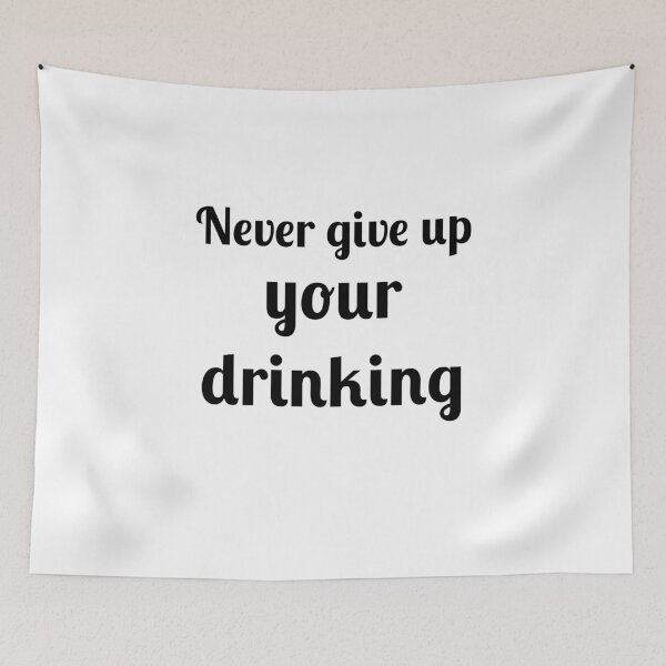 Item preview, Never Give Up Your Drinking designed and sold by Fleetwood1994.