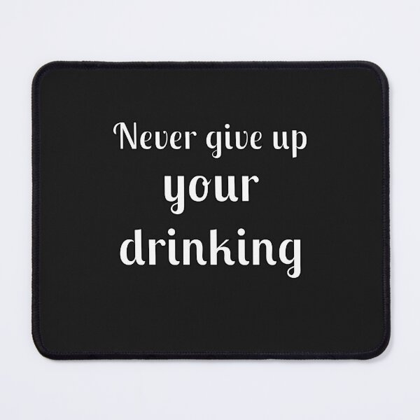 Item preview, Never Give Up Your Drinking designed and sold by Fleetwood1994.