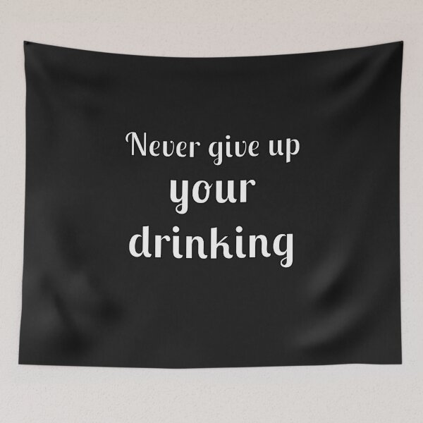 Item preview, Never Give Up Your Drinking designed and sold by Fleetwood1994.