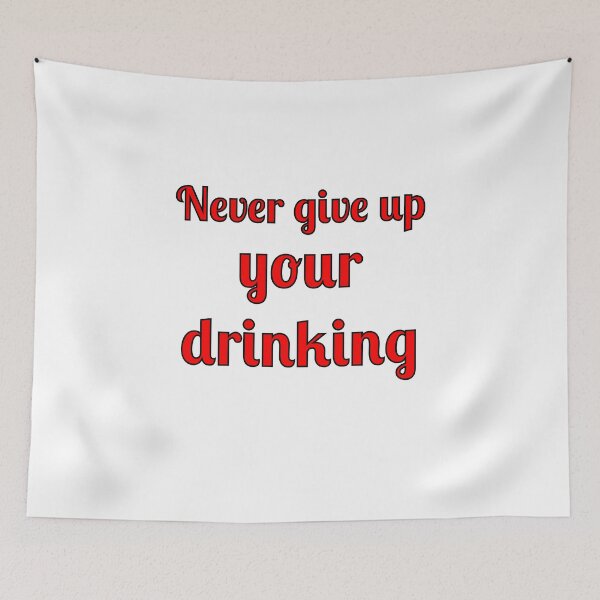 Item preview, Never Give Up Your Drinking designed and sold by Fleetwood1994.