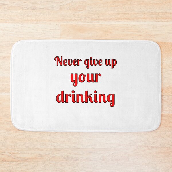 Item preview, Never Give Up Your Drinking designed and sold by Fleetwood1994.