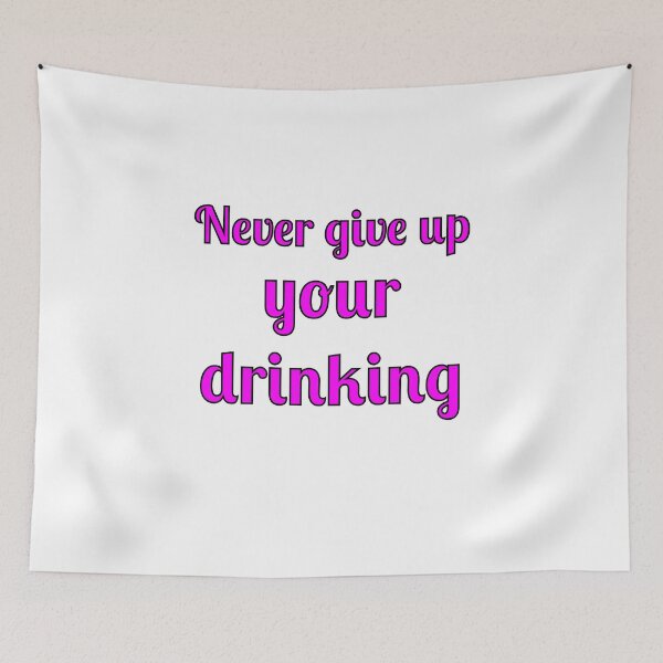 Item preview, Never Give Up Your Drinking designed and sold by Fleetwood1994.