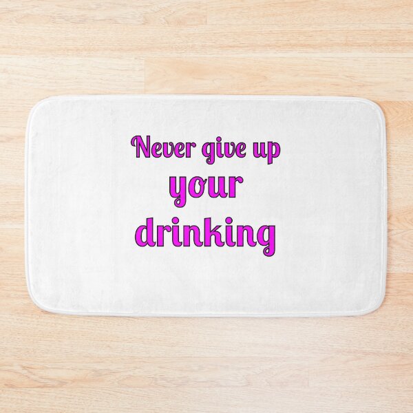 Item preview, Never Give Up Your Drinking designed and sold by Fleetwood1994.
