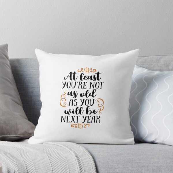 Item preview, at least you're not as old as you will be next year designed and sold by ManikRaja.