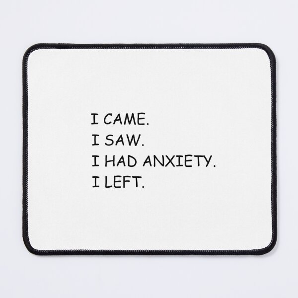 Item preview, i came i saw i had anxiety i left. designed and sold by sticky10.