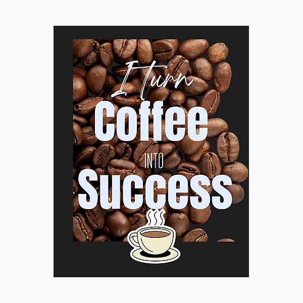 Item preview, I Turn Coffee Into Success. designed and sold by CrazyBYT.