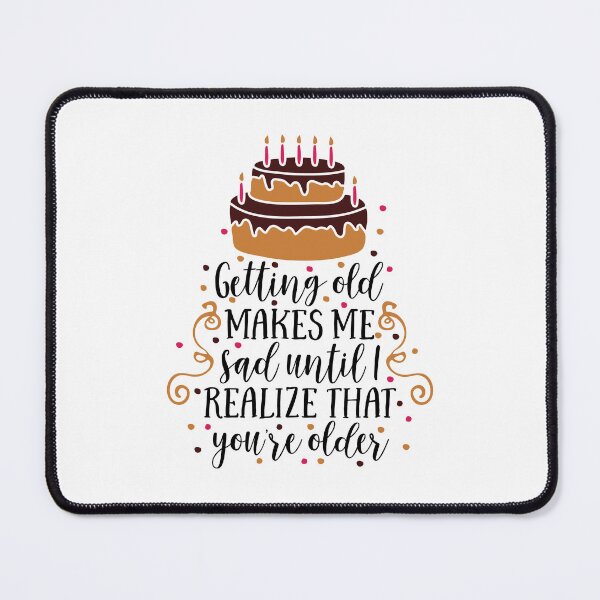 Item preview, getting old makes me sad until i realize that youre older designed and sold by ManikRaja.