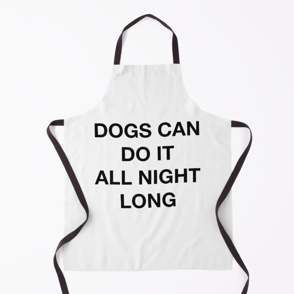Item preview, DOGS CAN DO IT ALL NIGHT LONG designed and sold by SprayandPray69.