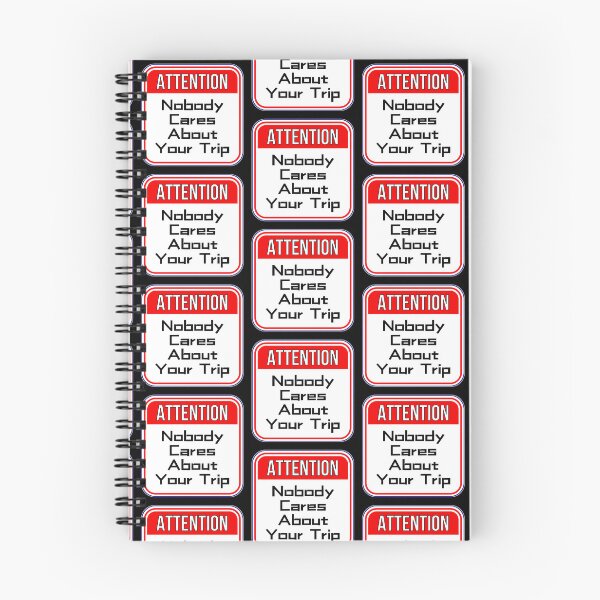 Item preview, ATTENTION:  Nobody Cares About Your Trip - funny warning signs designed and sold by DesignsFromTW-S.