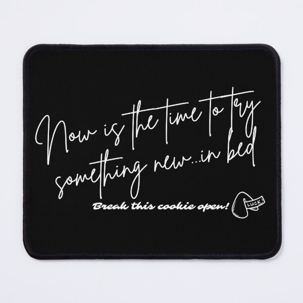 Item preview, Fortune Cookie - Now is the time to try something new...in bed (white font) designed and sold by Whimsical Mirth.