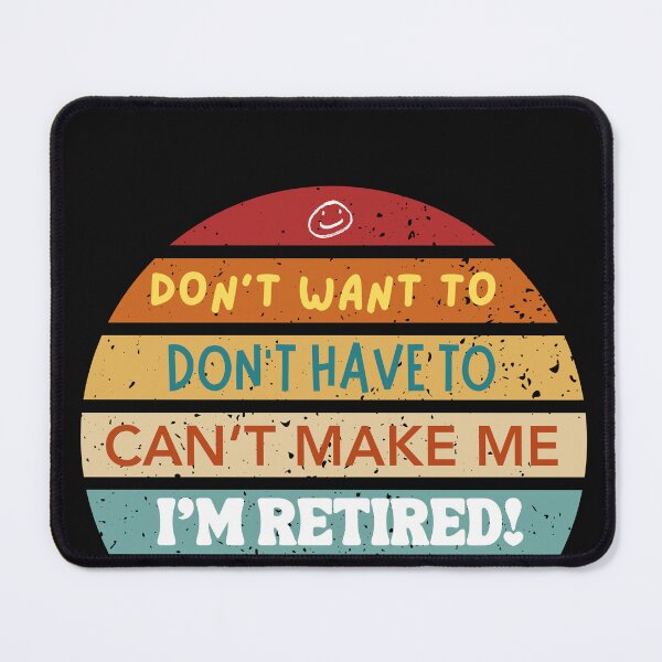 Item preview, Don't Want to, Don't have to, Can't make me, I'm Retired! Design designed and sold by SyTcreations.