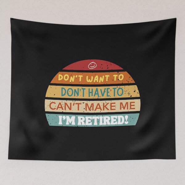 Item preview, Don't Want to, Don't have to, Can't make me, I'm Retired! Design designed and sold by SyTcreations.
