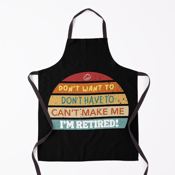 Item preview, Don't Want to, Don't have to, Can't make me, I'm Retired! Design designed and sold by SyTcreations.
