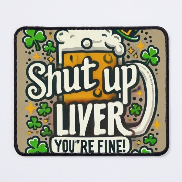 Item preview, Shut Up Liver - You're Fine designed and sold by Johnny MeatShield.