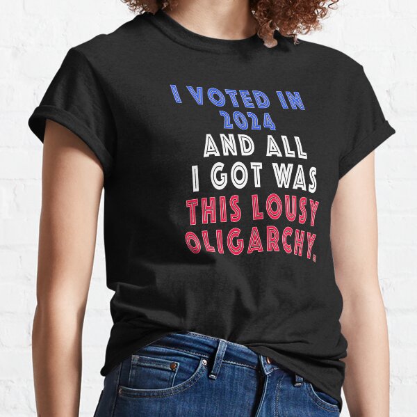 Item preview, I Voted In 2024 And All I Got Was This Lousy Oligarchy - Shirt. designed and sold by cazbaum.