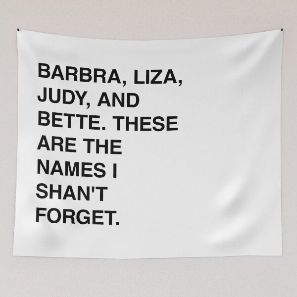 Item preview, Barbra, Liza, Judy, and Bette. These are the names I shan't forget. designed and sold by PopCultureArtShop.