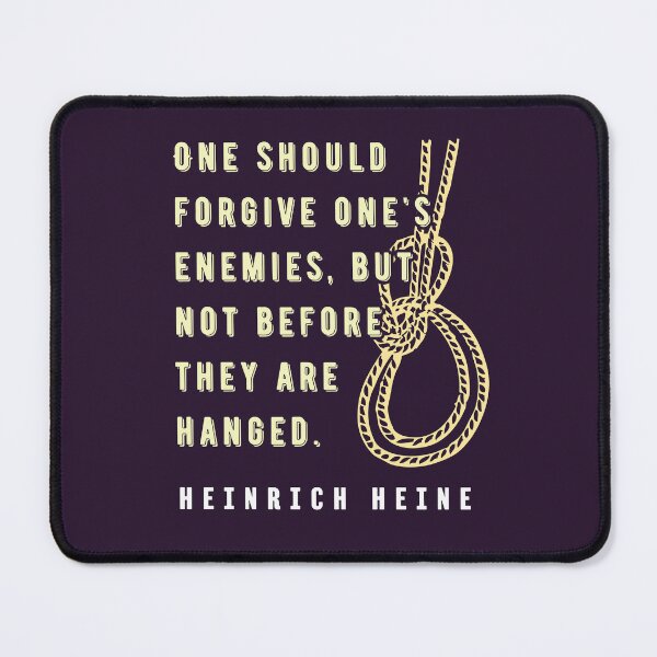 Item preview, Heinrich Heine quote: One should forgive one's enemies, but not before they are hanged. designed and sold by artbleed.
