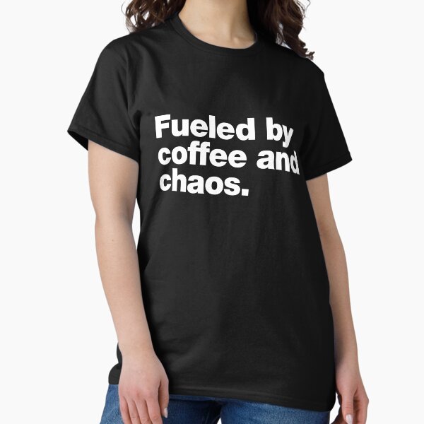 Fueled by coffee and chaos. Classic T-Shirt