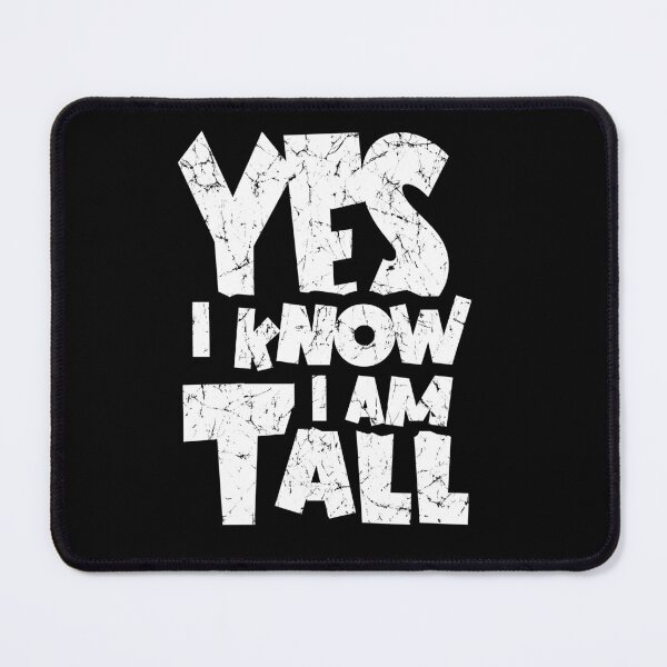 Item preview, Yes I know. I am Tall. designed and sold by AnAzArt.