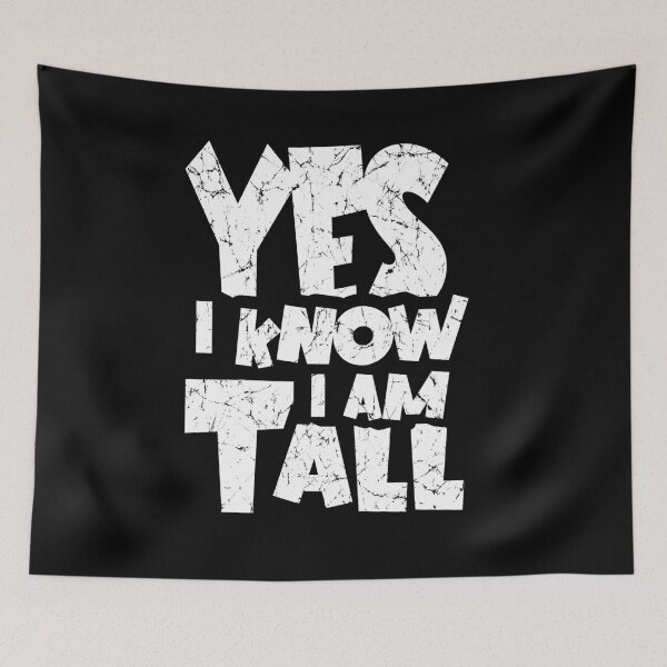 Item preview, Yes I know. I am Tall. designed and sold by AnAzArt.