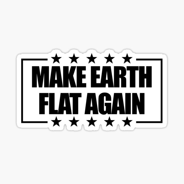 Make Earth Flat Again Funny Flat Earth Gear Sticker
