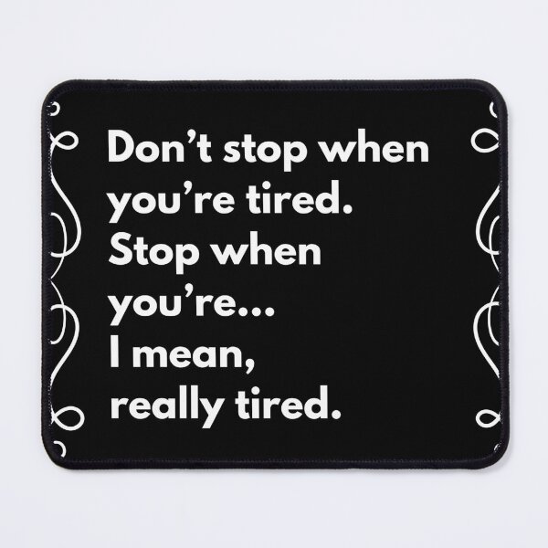 Item preview, Don't stop when you're tired. Stop when you're...I mean, really tired designed and sold by Stefrait-7.