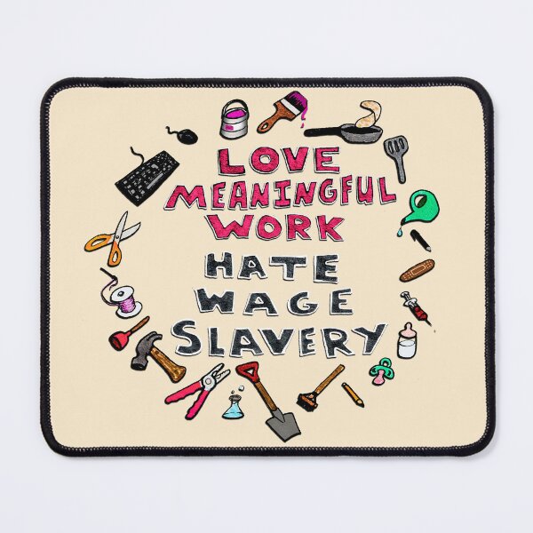 Item preview, Love Meaningful Work Hate Wage Slavery designed and sold by BryonyMayArt.