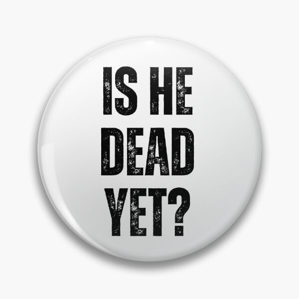 Item preview, is he dead yet? designed and sold by sydney-syder.