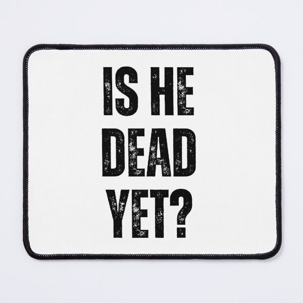 Item preview, is he dead yet? designed and sold by sydney-syder.