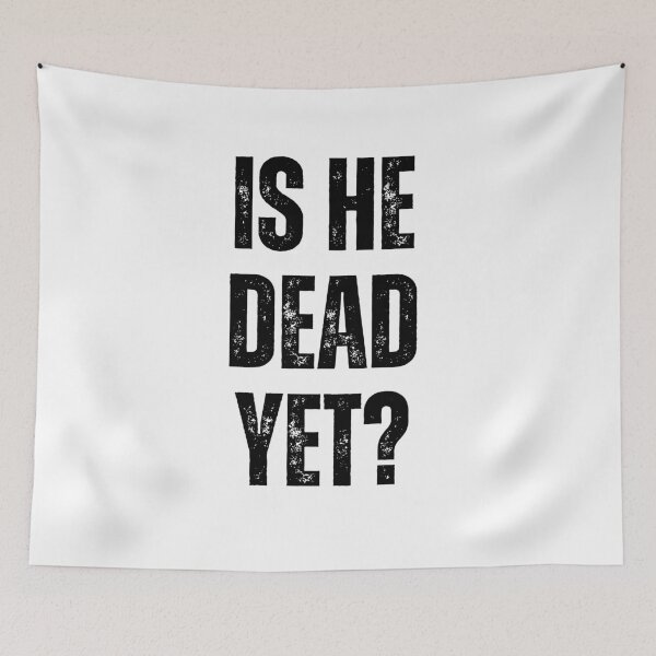 Item preview, is he dead yet? designed and sold by sydney-syder.