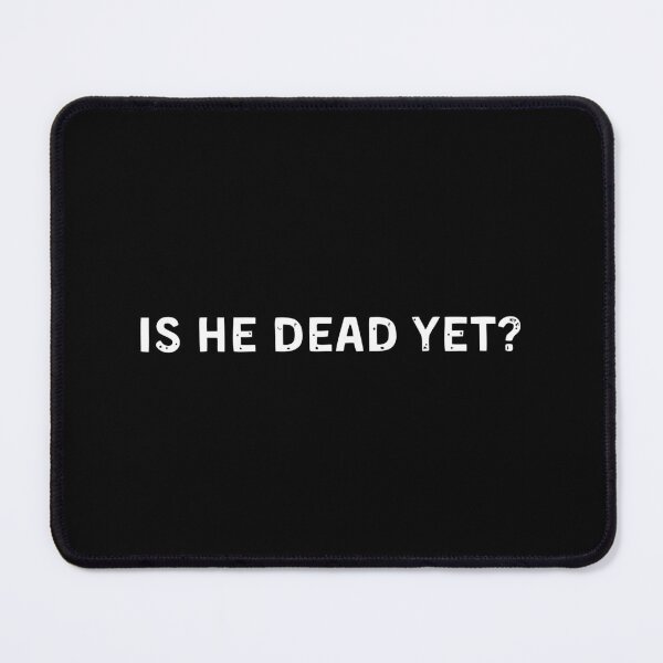 Item preview, Is He Dead Yet? Funny Mens & Womens Sayings designed and sold by jaggyboy.