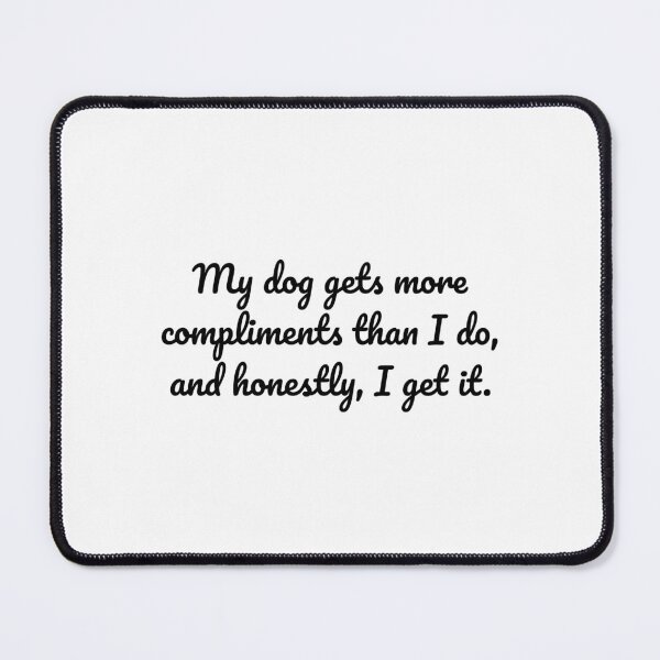 Item preview, My dog gets more compliments than I do, and honestly, I get it. designed and sold by MeganMo.