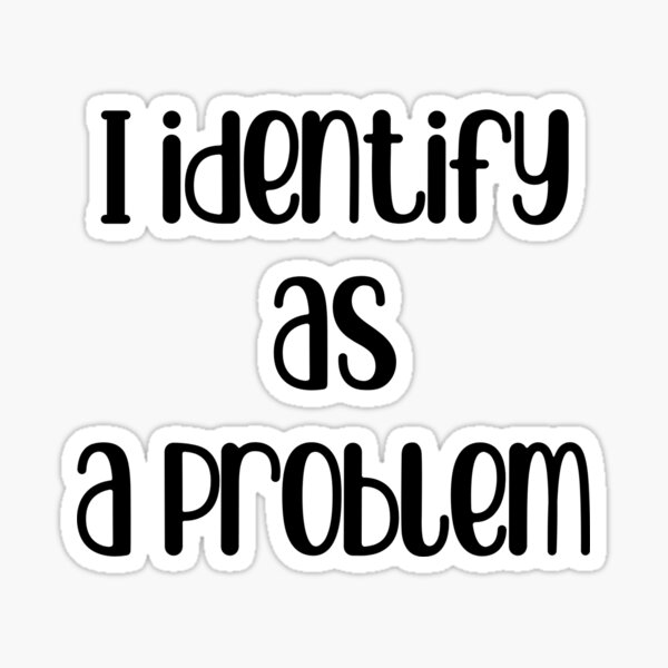 Item preview, Identify As A Problem designed and sold by Lindsey Bee .