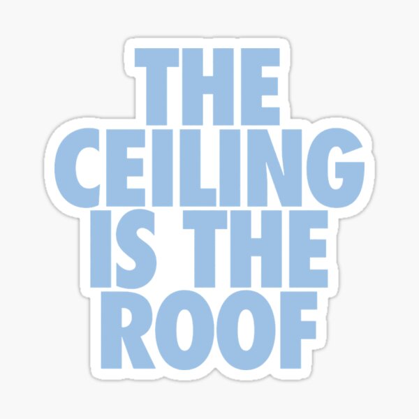 The Ceiling Is The Roof (Light Blue) Sticker