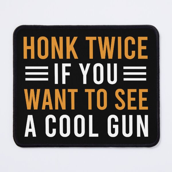 Item preview, Honk Twice If You Want To See A Cool Gun designed and sold by zeviwanty.