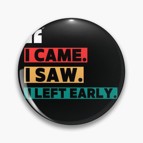 Item preview, I came. I saw. I left early. designed and sold by W82shop.